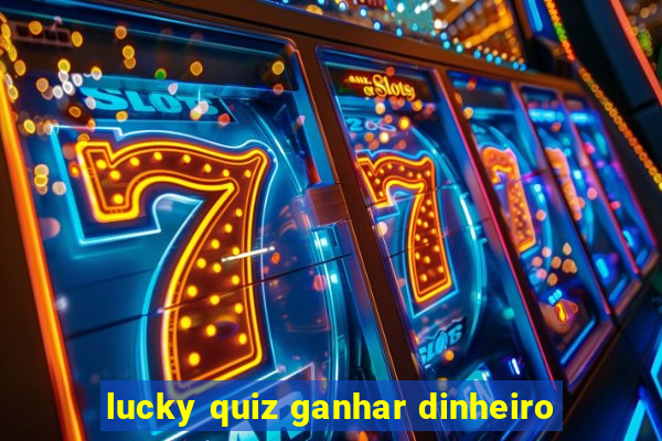 lucky quiz ganhar dinheiro